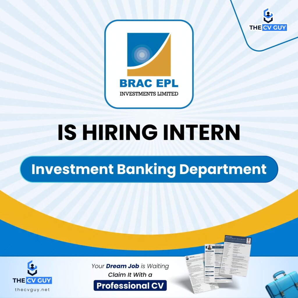 Intern - Investment Banking Department | BRAC EPL Investments Limited 1 The CV Guy is the No.1 Resume/CV Writer in Bangladesh, Asia & Middle East Intern - Investment Banking Department | BRAC EPL Investments Limited